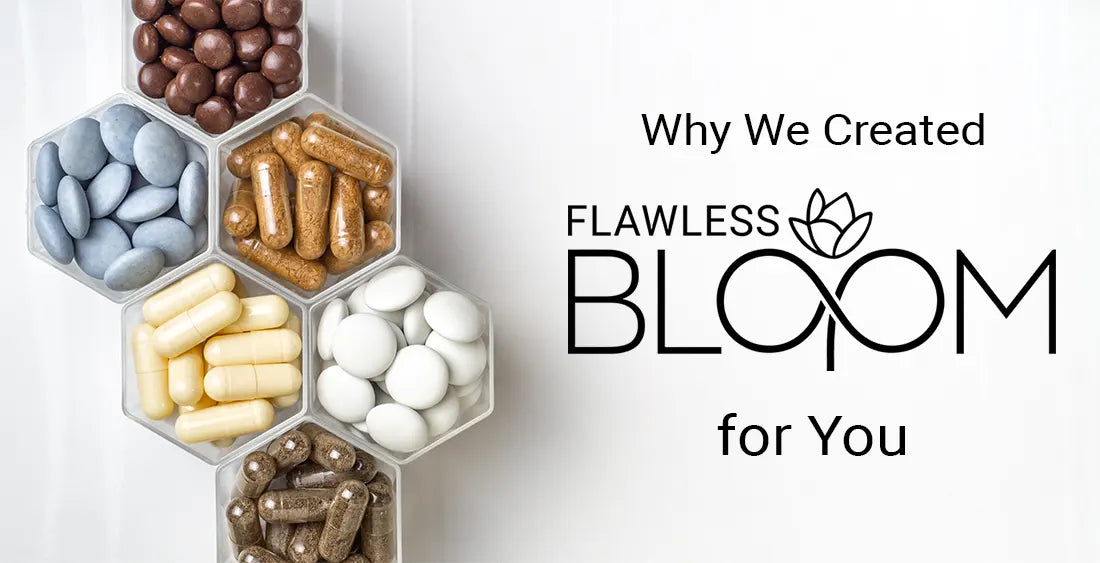Why We Created Flawless Bloom for You